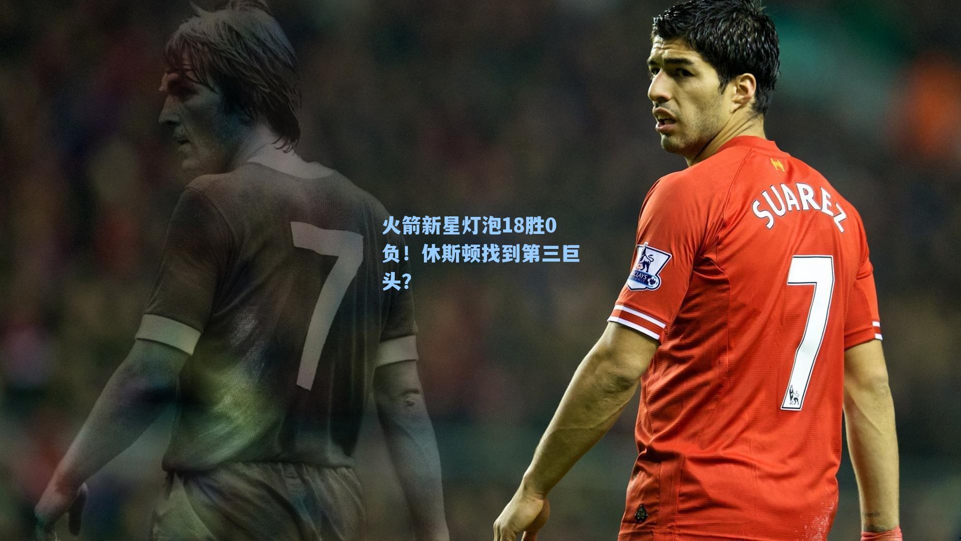 火箭新星灯泡18胜0负！休斯顿找到第三巨头？