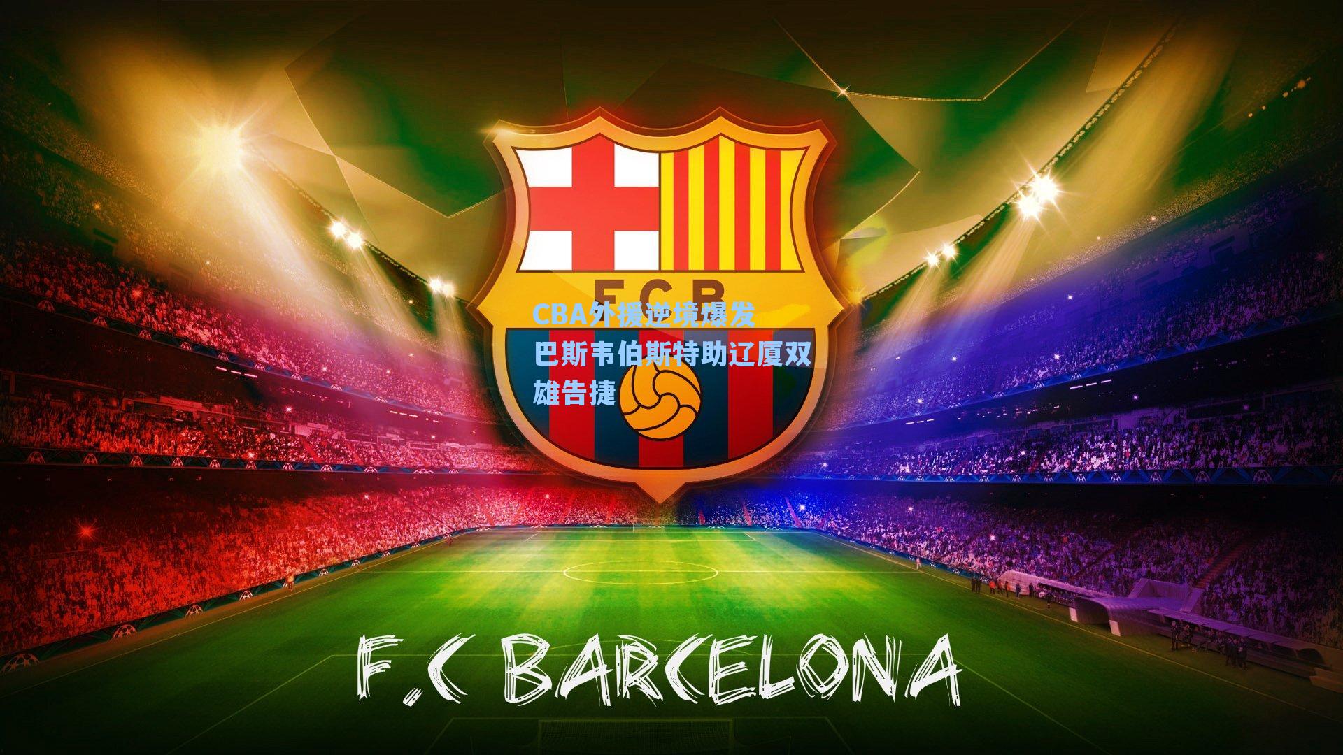 CBA外援逆境爆发 巴斯韦伯斯特助辽厦双雄告捷