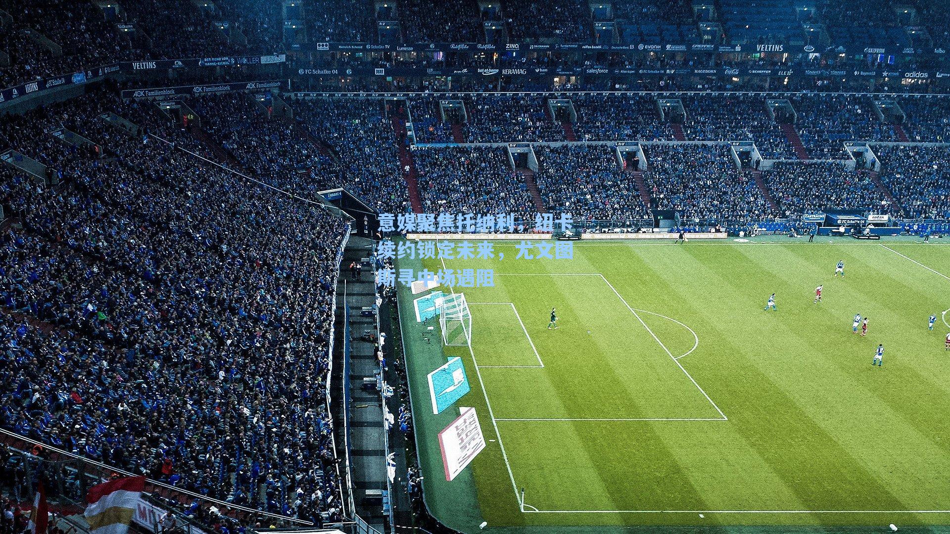 意媒聚焦托纳利，纽卡续约锁定未来，尤文图斯寻中场遇阻