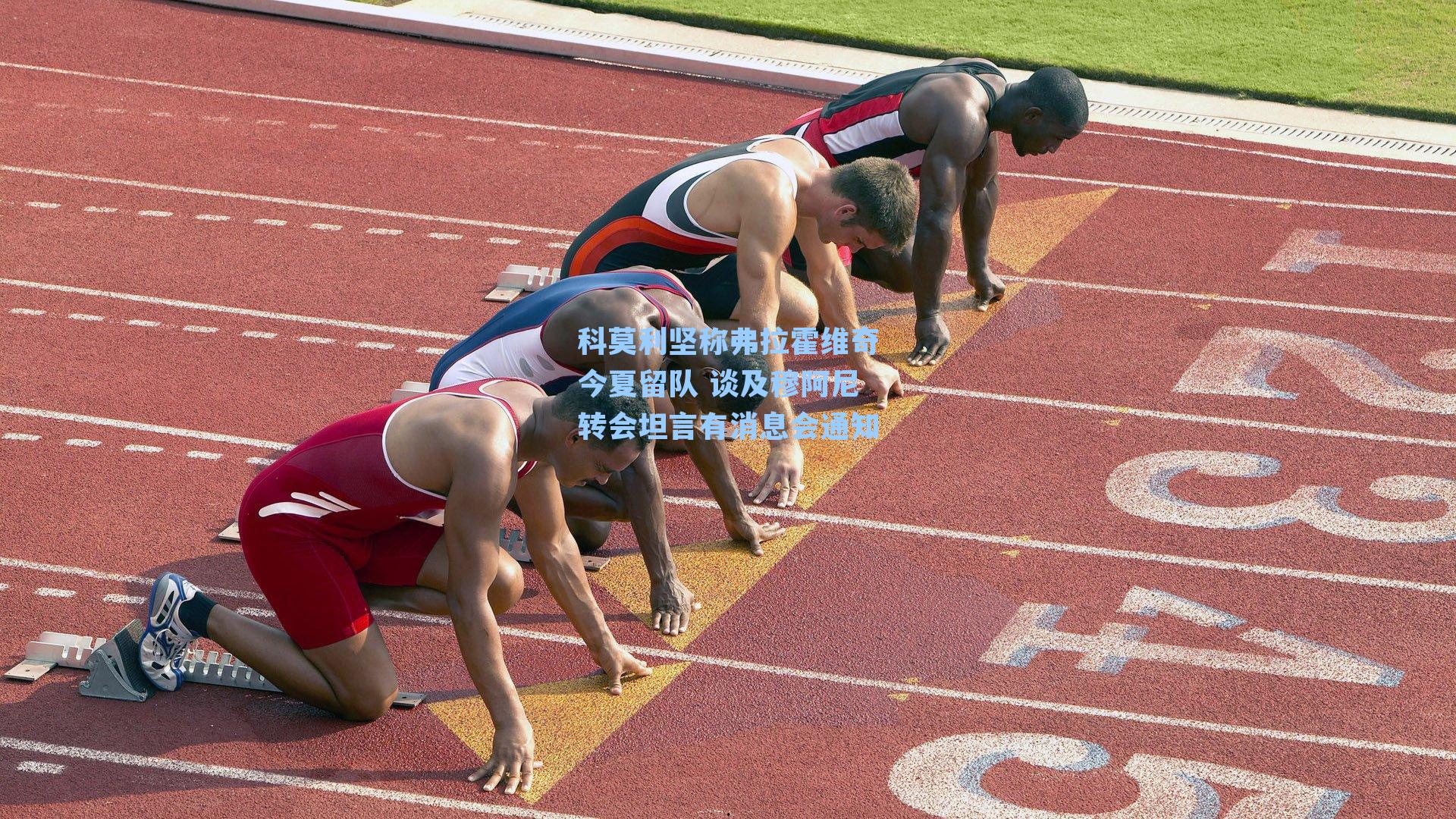 科莫利坚称弗拉霍维奇今夏留队 谈及穆阿尼转会坦言有消息会通知