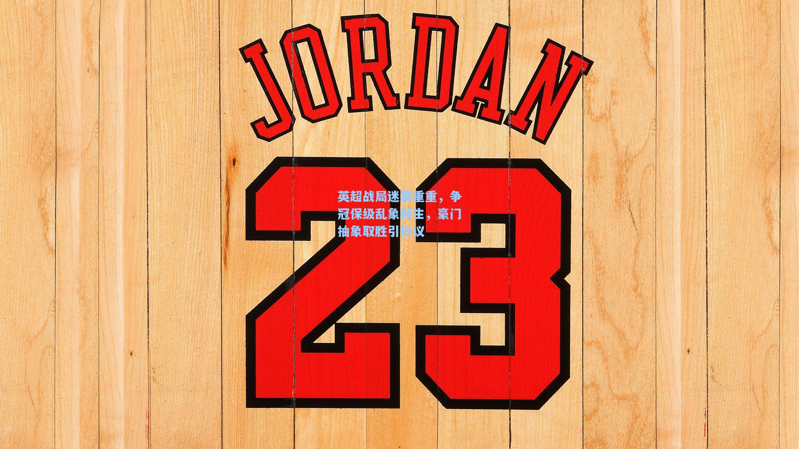 英超战局迷雾重重,争冠保级乱象频生,豪门抽象取胜引热议