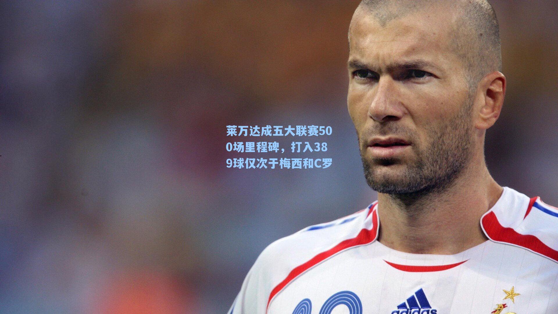 莱万达成五大联赛500场里程碑，打入389球仅次于梅西和C罗