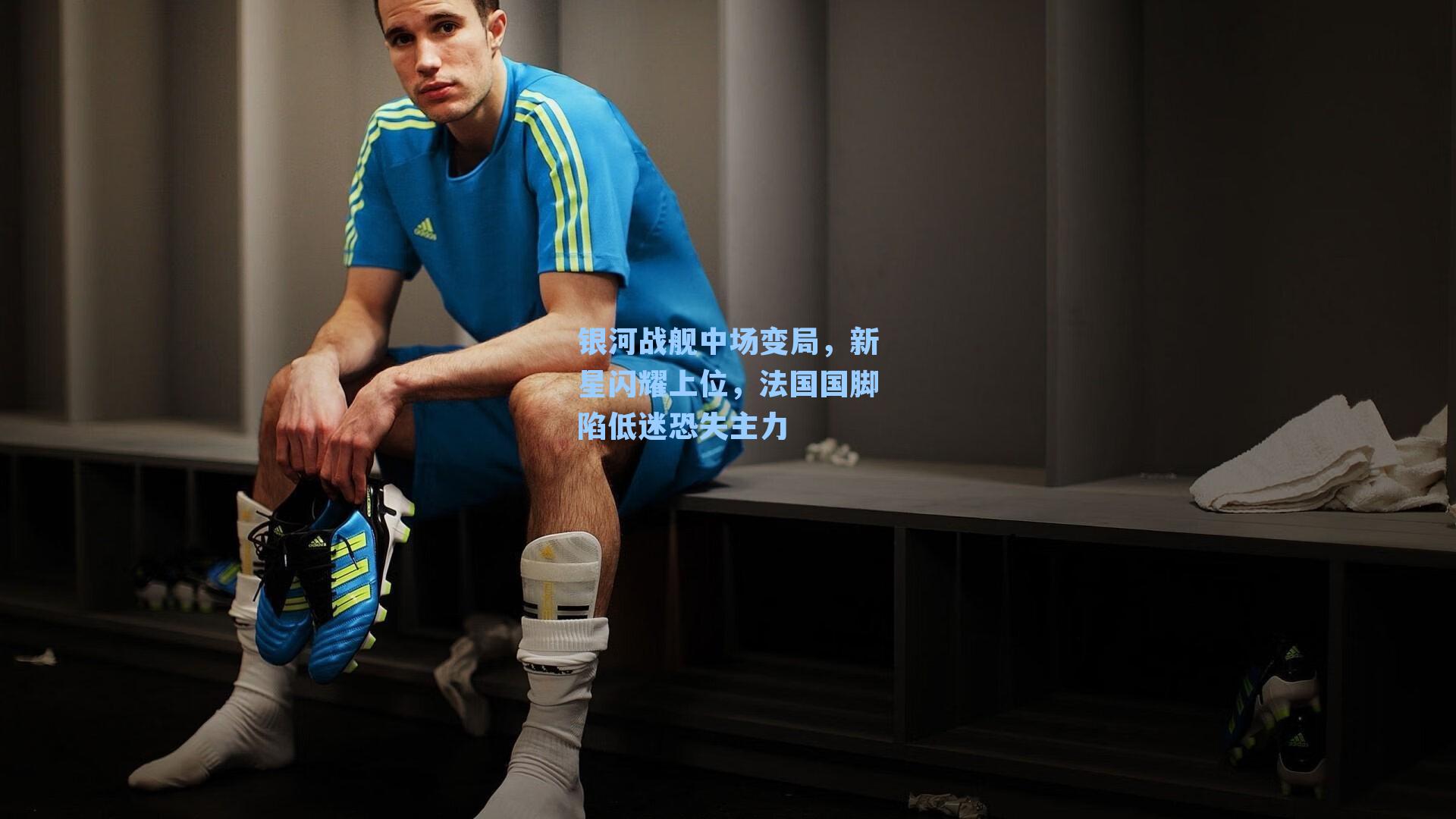 银河战舰中场变局，新星闪耀上位，法国国脚陷低迷恐失主力